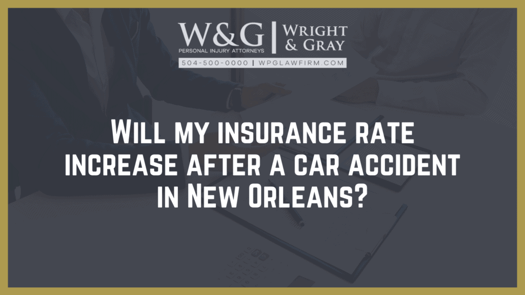 Will my insurance rate increase after a car accident - new Orleans personal injury attorney - Wright Gray