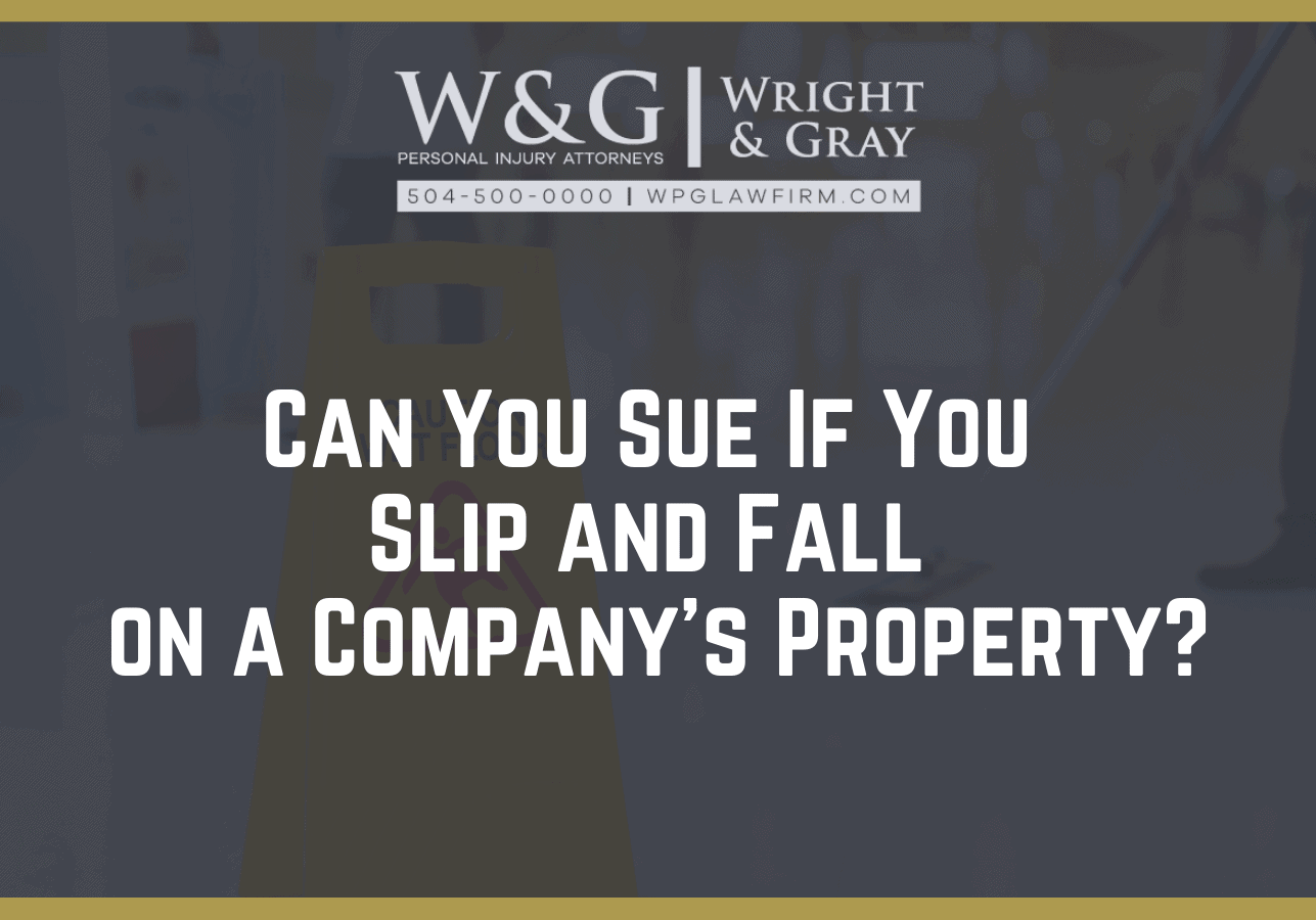 Can You Sue If You Slip and Fall on a Company’s Property in New Orleans? Wright Gray