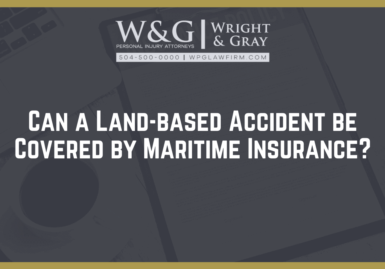 Can a Land-based Accident be Covered by Maritime Insurance?- new orleans personal injury attorney - Wright Gray