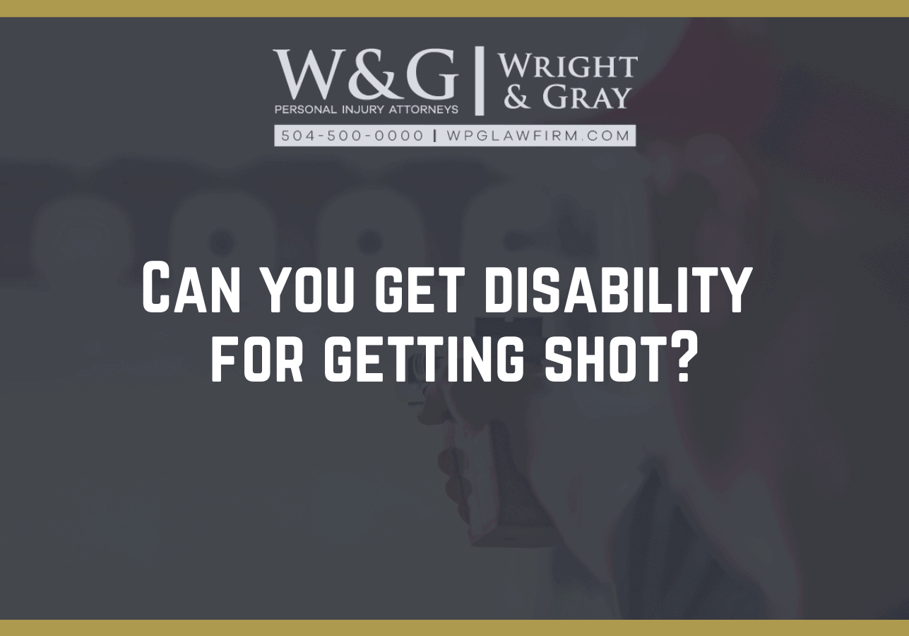 Can you get disability for getting shot in New Orleans - new Orleans personal injury attorney - Wright Gray