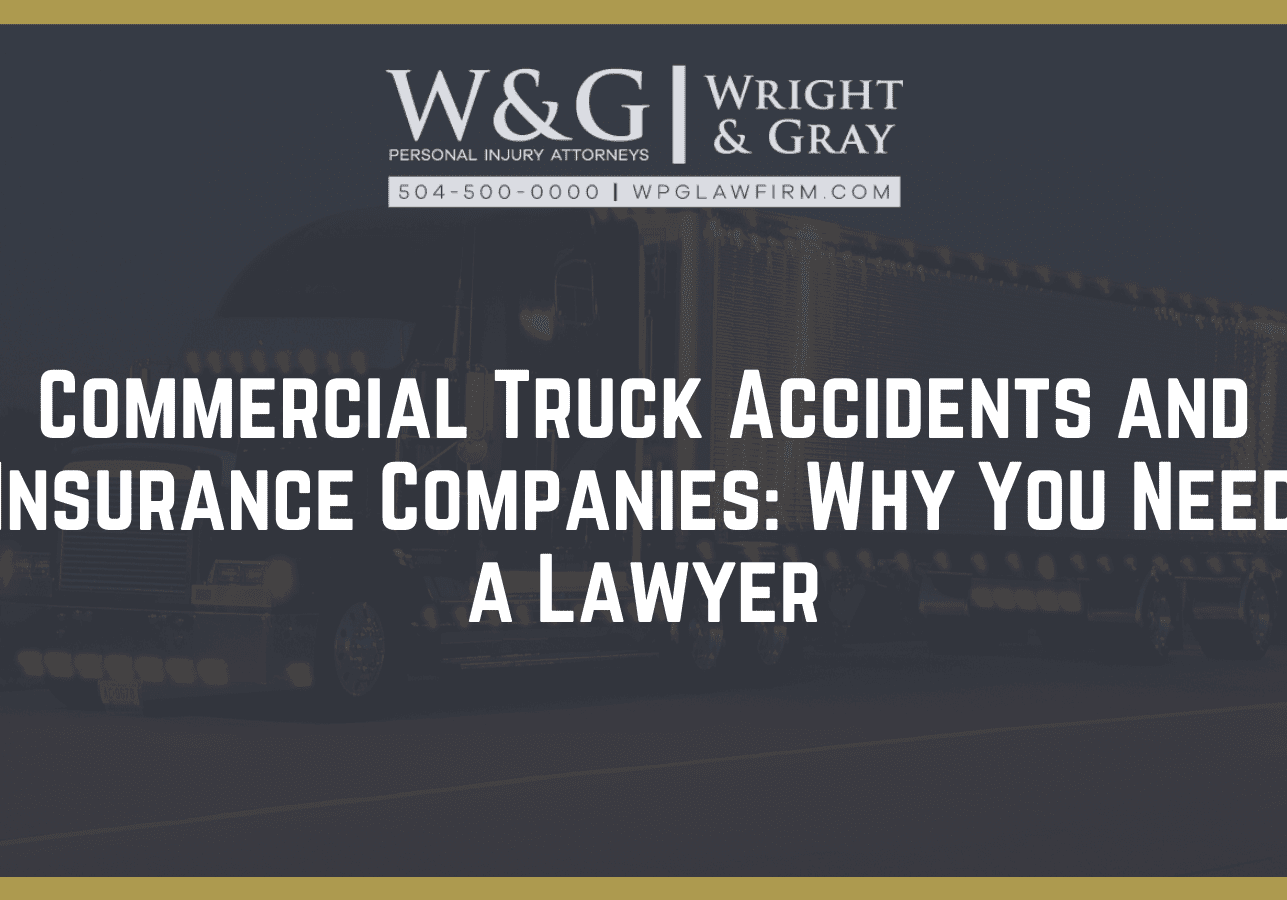 Commercial Truck Accidents and Insurance Companies: Why You Need a Lawyer- new orleans personal injury attorney - Wright Gray