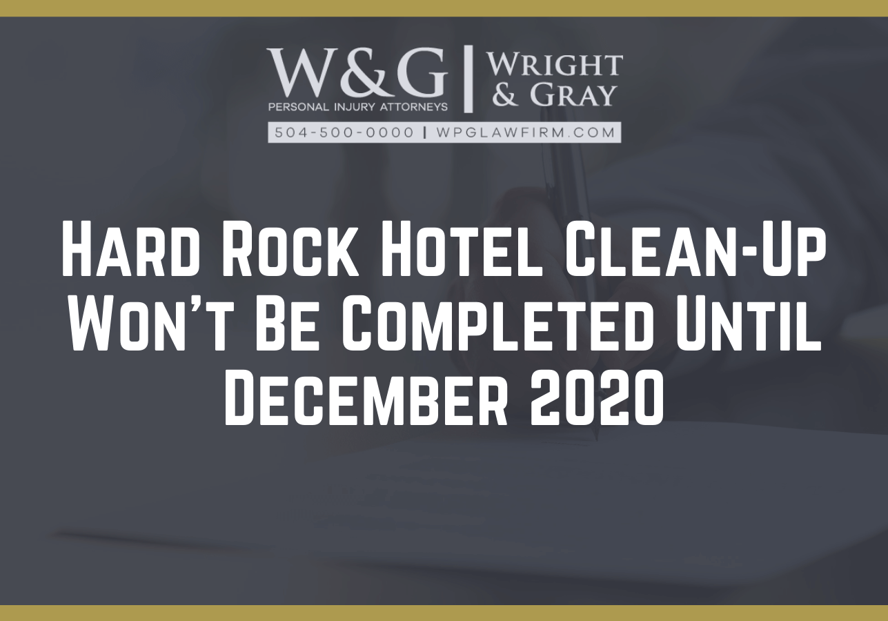 Hard Rock Hotel Clean-Up Won’t Be Completed Until December 2020- new orleans personal injury attorney - Wright Gray