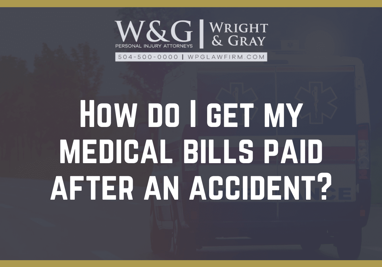How do I get my medical bills paid after an accident - new orleans personal injury attorney - Wright Gray