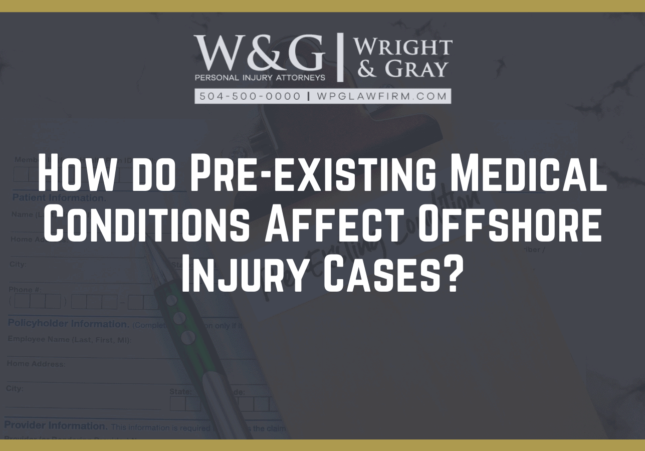 How do Pre-existing Medical Conditions Affect Offshore Injury Cases?- new orleans personal injury attorney - Wright Gray