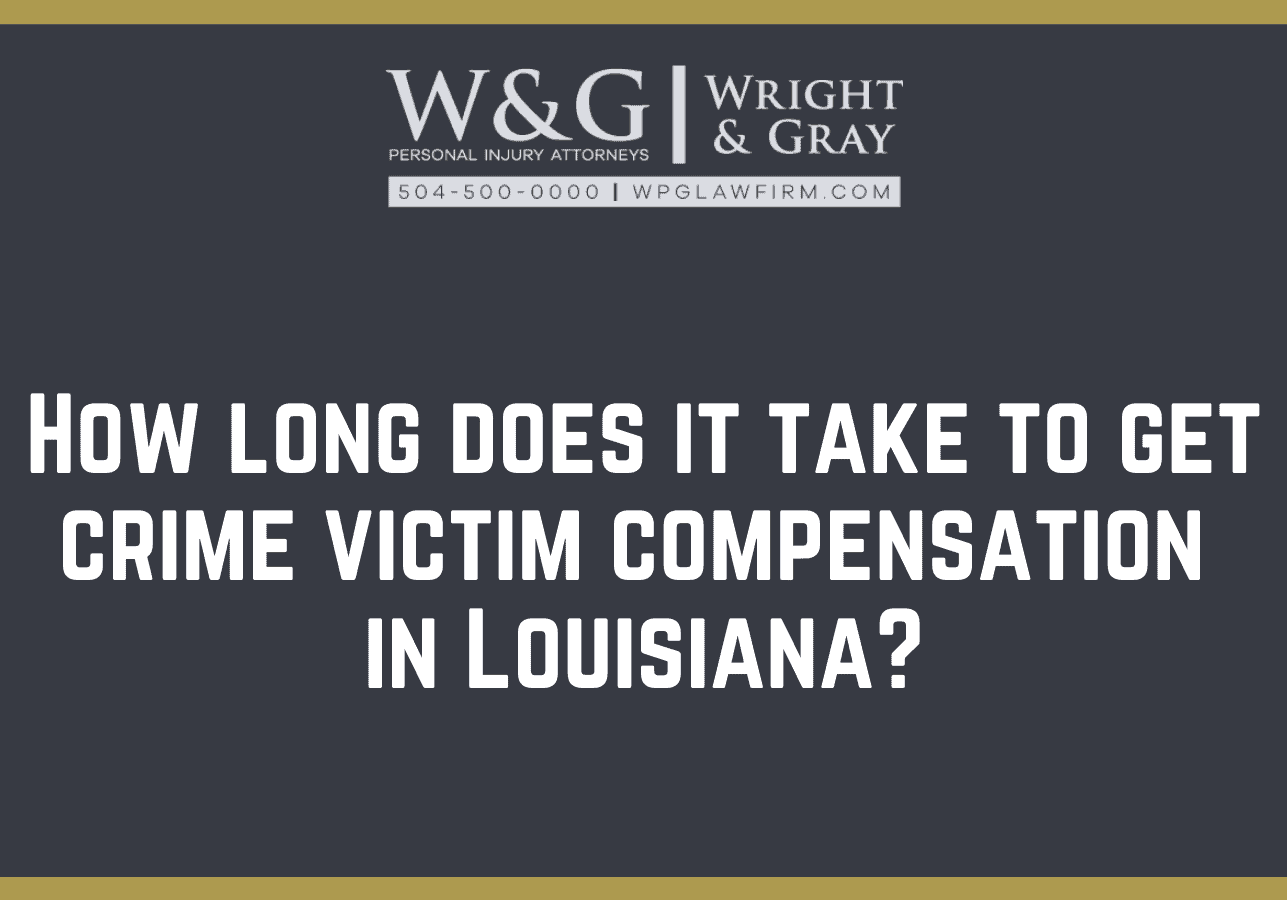 How long does it take to get crime victim compensation in Louisiana - new Orleans personal injury attorney - Wright Gray