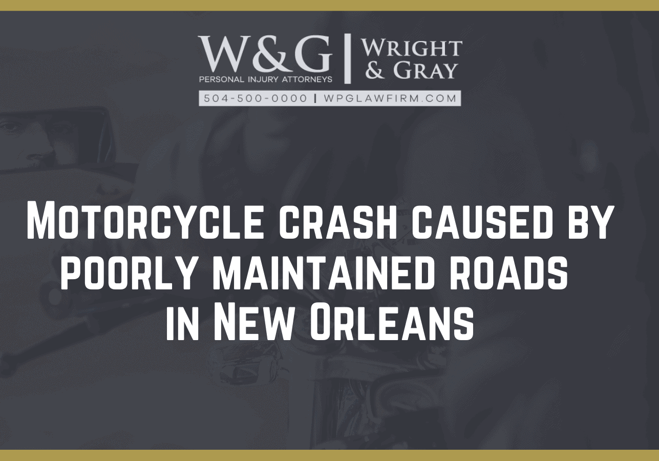 Motorcycle crash caused by poorly maintained roads in New Orleans - new orleans personal injury attorney - Wright Gray