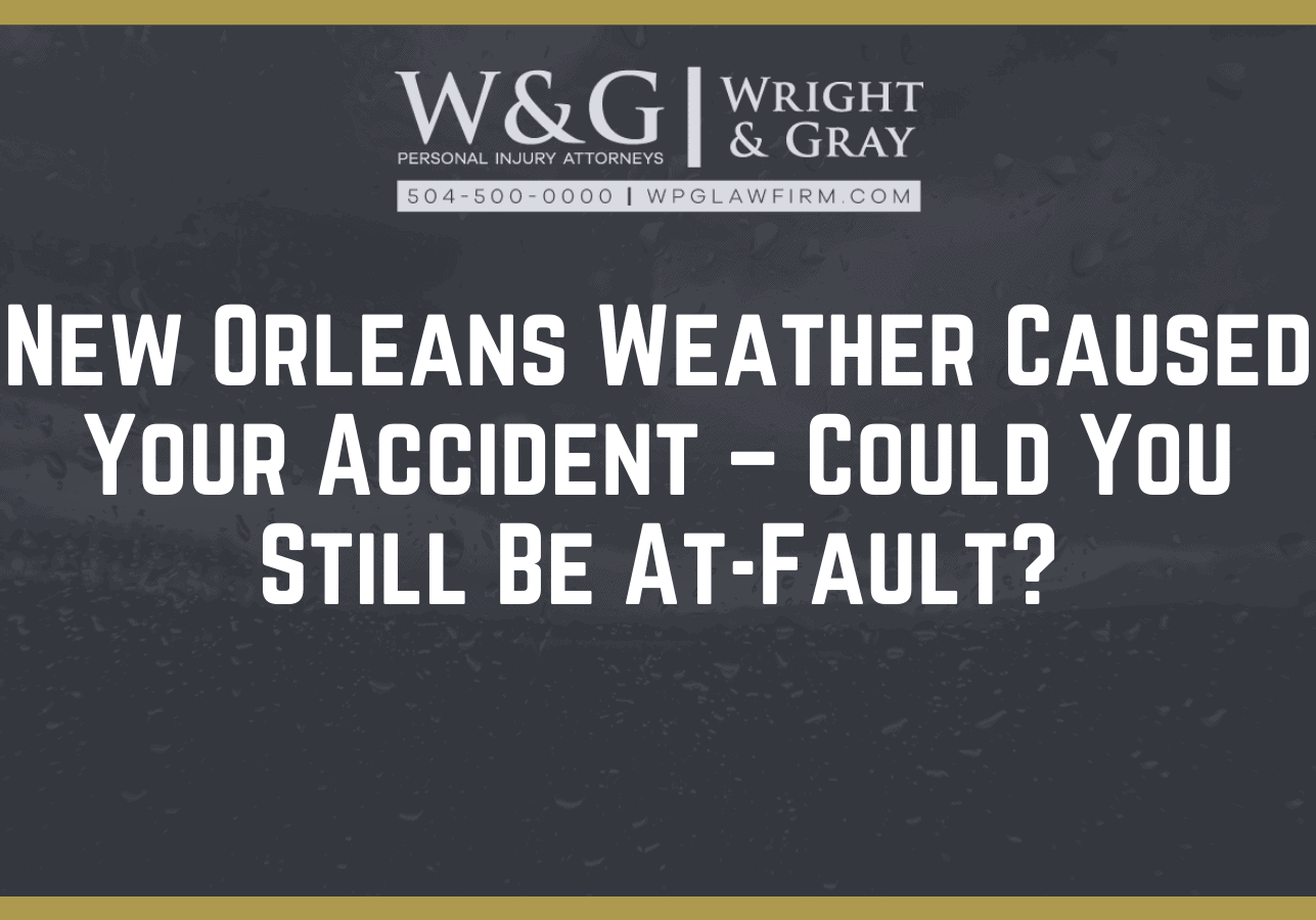 New Orleans Weather Caused Your Accident – Could You Still Be At-Fault?- new orleans personal injury attorney - Wright Gray
