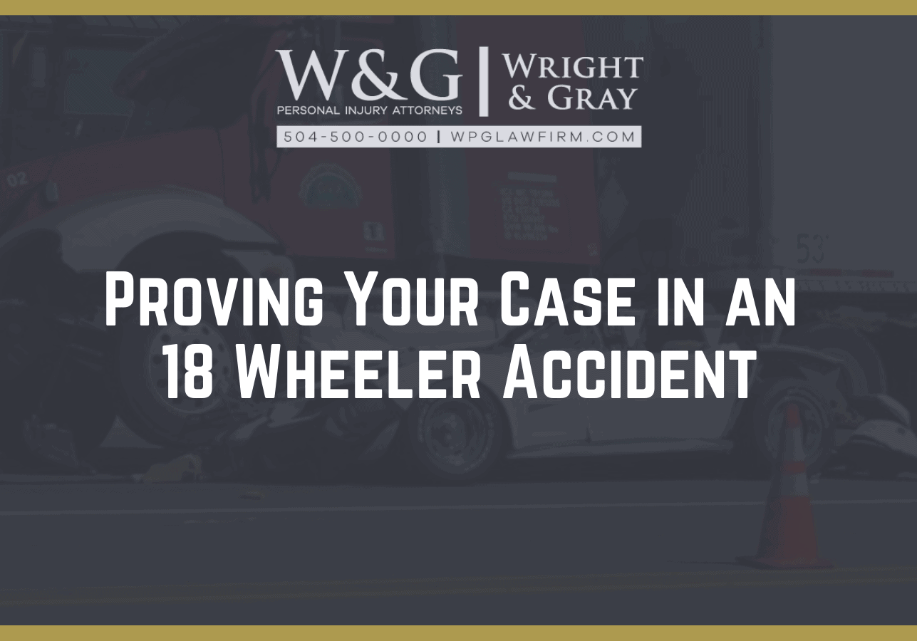Proving Your Case in a New Orleans 18 Wheeler Accident | Wright Gray