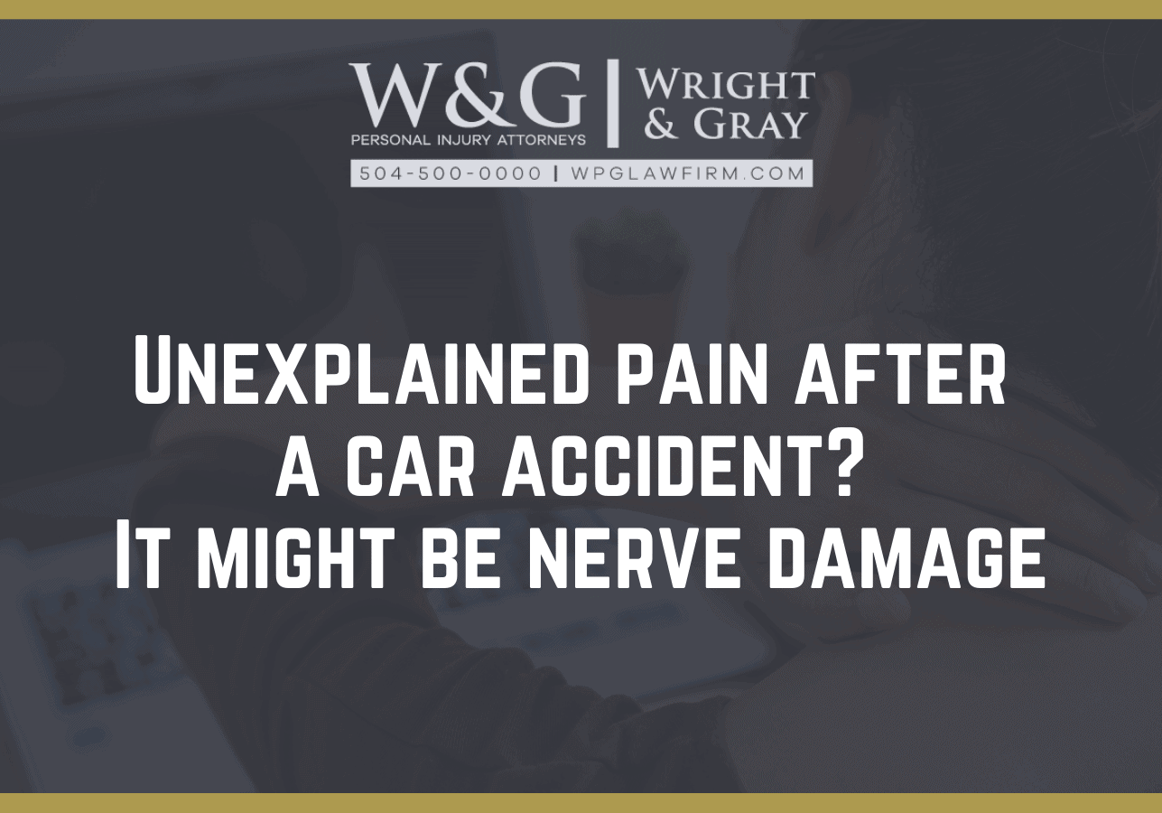 Unexplained pain after a car accident? It might be nerve damage - new orleans personal injury attorney - Wright Gray