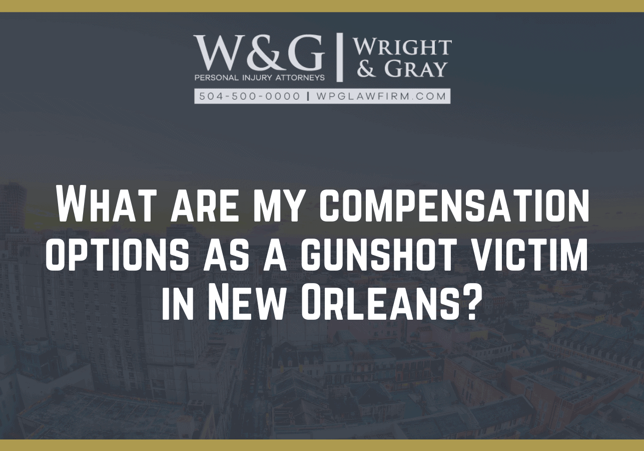 What are my compensation options as a gunshot victim - new Orleans personal injury attorney - Wright Gray