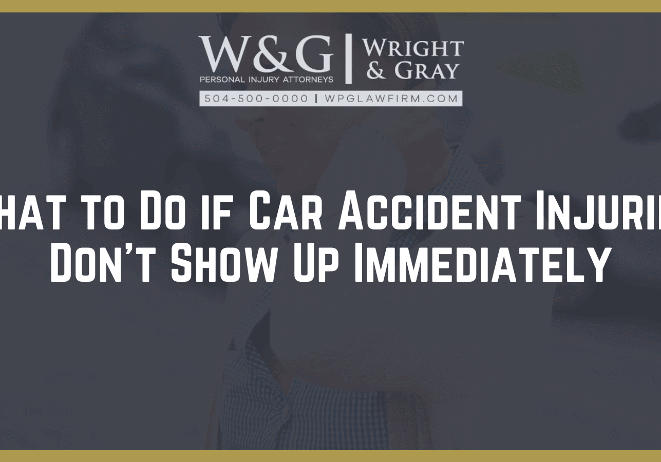 What to Do if Car Accident Injuries Don’t Show Up Immediately - new orleans personal injury attorney - Wright Gray