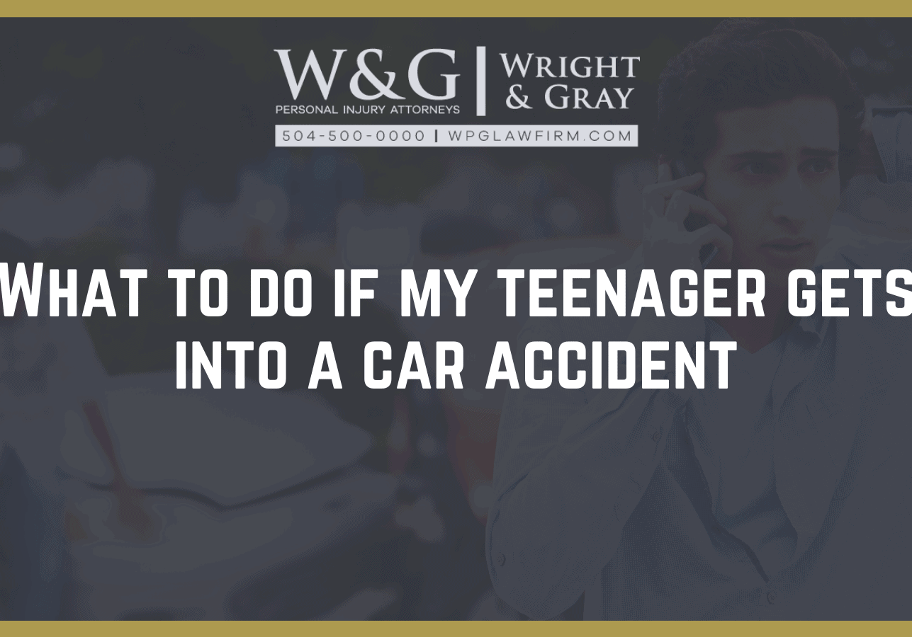 What to do if my teenager gets into a car accident - new orleans personal injury attorney - Wright Gray