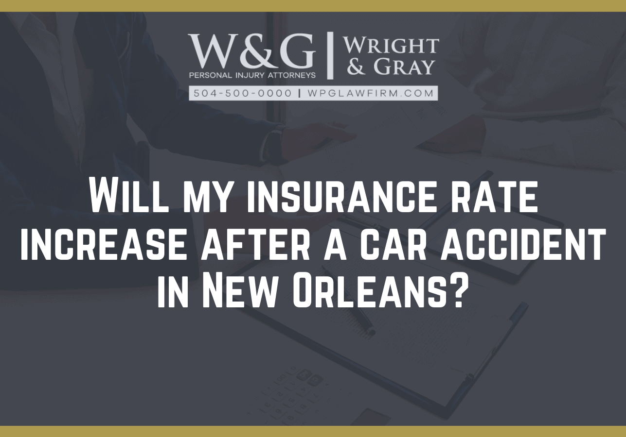 Will my insurance rate increase after a car accident - new Orleans personal injury attorney - Wright Gray